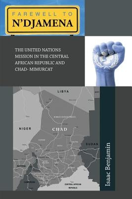 Farewell to N'Djamena: The United Nations Mission in the Central African Republic and Chad- Mimurcat by Benjamin, Isaac