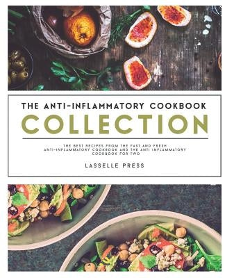 Anti-Inflammatory Cookbook Collection: The Best Recipes From The Fast & Fresh Anti-Inflammatory Cookbook & The Anti-Inflammatory Cookbook for Two by Press, Lasselle