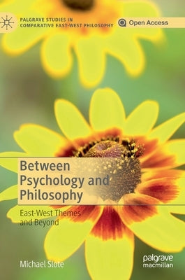 Between Psychology and Philosophy: East-West Themes and Beyond by Slote, Michael