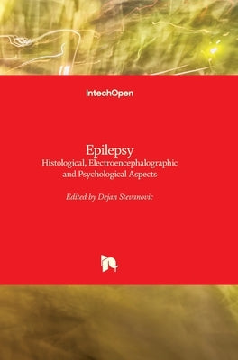 Epilepsy: Histological, Electroencephalographic and Psychological Aspects by Stevanovic, Dejan