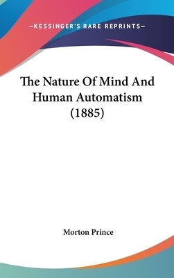 The Nature Of Mind And Human Automatism (1885) by Prince, Morton