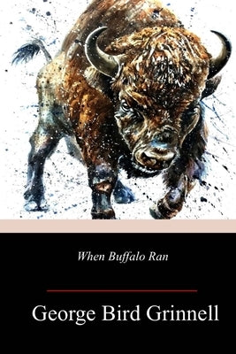 When Buffalo Ran by Grinnell, George Bird