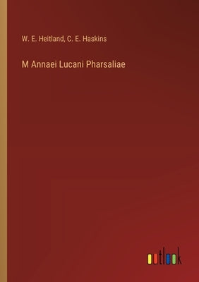 M Annaei Lucani Pharsaliae by Heitland, W. E.