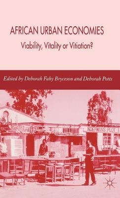 African Urban Economies: Viability, Vitality or Vitiation? by Bryceson, D.