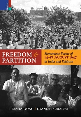 Freedom and Partition: Momentous Events of 14-17 August in India and Pakistan by Yong, Tan Tai