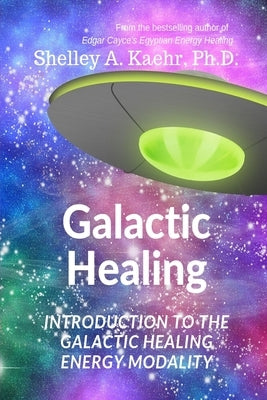 Galactic Healing: Introduction to the Galactic Healing Energy Modality by Kaehr, Shelley