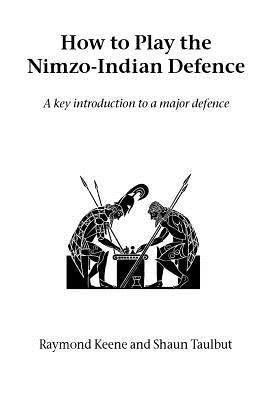 How to Play the Nimzo-Indian Defence: A Key Introduction to a Major Defence by Keene, Raymond