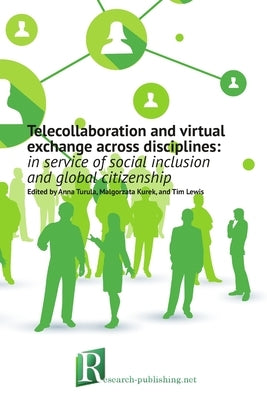 Telecollaboration and virtual exchange across disciplines: in service of social inclusion and global citizenship by Kurek, Malgorzata