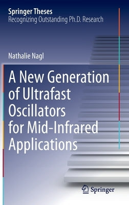 A New Generation of Ultrafast Oscillators for Mid-Infrared Applications by Nagl, Nathalie