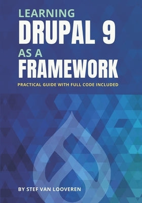 Learning Drupal as a framework: Your guide to custom Drupal 9. Full code included. by Van Looveren, Stef