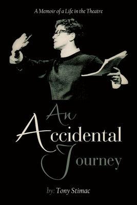 An Accidental Journey: A Memoir of a Life in the Theater by Stimac, Tony
