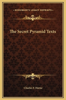 The Secret Pyramid Texts by Horne, Charles F.