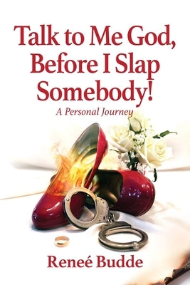 Talk to Me God, Before I Slap Somebody!: A Personal Journey by Budde, Reneé