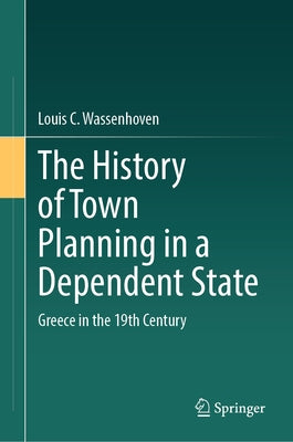 The History of Town Planning in a Dependent State: Greece in the 19th Century by Wassenhoven, Louis C.