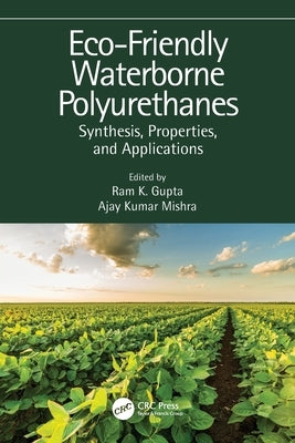 Eco-Friendly Waterborne Polyurethanes: Synthesis, Properties, and Applications by Gupta, Ram K.