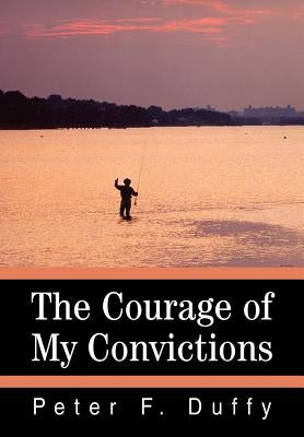 The Courage of My Convictions by Duffy, Peter F.