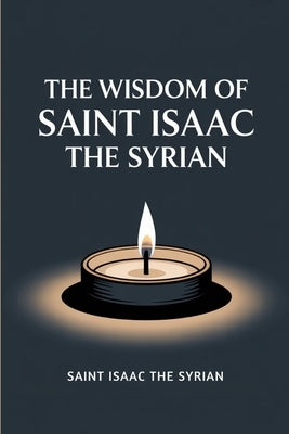 The Wisdom of Saint Isaac the Syrian by Saint Isaac the Syrian