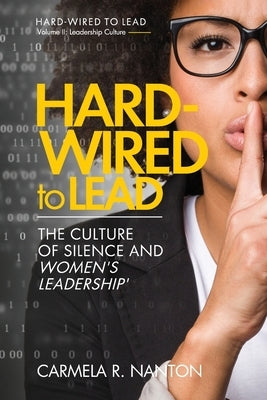 Hard-wired To Lead: The Culture of Silence and Women's Leadership by Nanton, Carmela R.