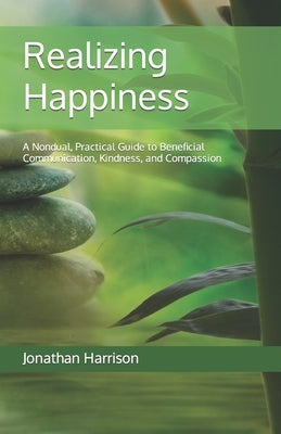 Realizing Happiness: A Nondual, Practical Guide to Beneficial Communication, Kindness, and Compassion by Harrison, Jonathan