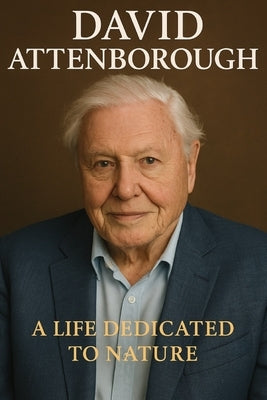 David Attenborough: A Life Dedicated to Nature by Press, Arena