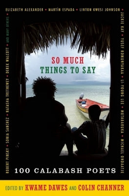 So Much Things to Say: 100 Poets from the First Ten Years of the Calabash International Literary Festival by Dawes, Kwame