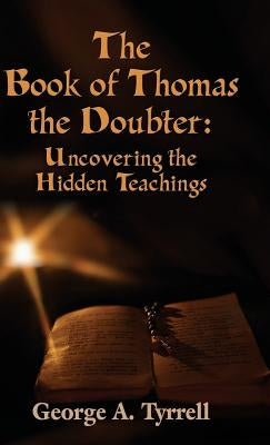 The Book of Thomas the Doubter: Uncovering the Hidden Teachings by Tyrrell, George