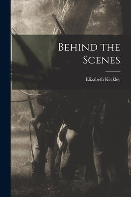 Behind the Scenes by Keckley, Elizabeth