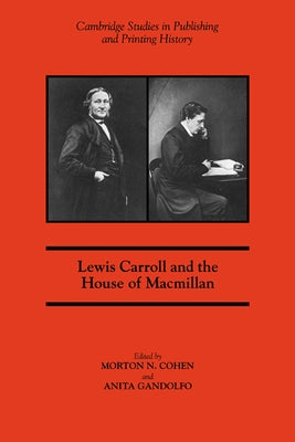 Lewis Carroll and the House of MacMillan by Cohen, Morton N.