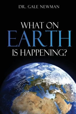 What On Earth Is Happening? by Newman, Gale