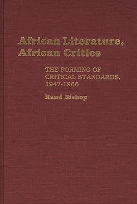 African Literature, African Critics: The Forming of Critical Standards, 1947-1966 by Bishop, Rand