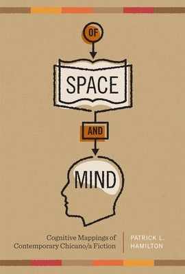 Of Space and Mind: Cognitive Mappings of Contemporary Chicano/a Fiction by Hamilton, Patrick L.