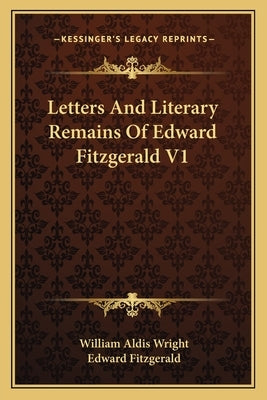 Letters And Literary Remains Of Edward Fitzgerald V1 by Wright, William Aldis