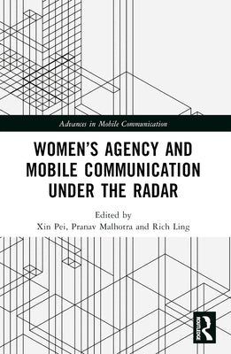 Women's Agency and Mobile Communication Under the Radar by Pei, Xin