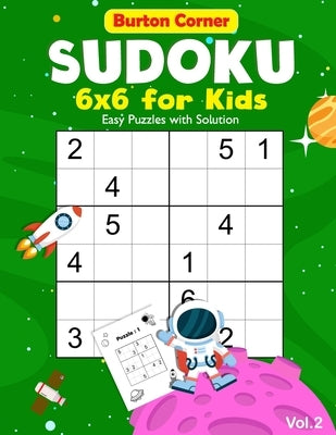 Sudoku for Kids: 6x6 Easy 100 Puzzles Games Book with Solution for Beginners Vol.2 Space Themed, Kids Ages 6-10 by Corner, Burton