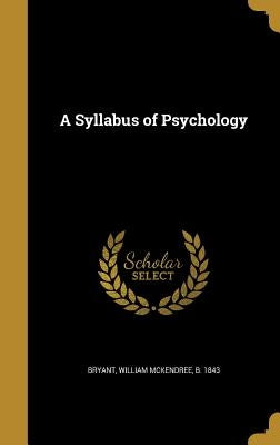 A Syllabus of Psychology by Bryant, William McKendree B. 1843