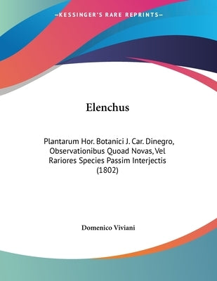 Elenchus: Plantarum Hor. Botanici J. Car. Dinegro, Observationibus Quoad Novas, Vel Rariores Species Passim Interjectis (1802) by Viviani, Domenico