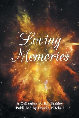 Loving Memories: A Collection by Betty J. A. Barkley by Barkley, B. J.