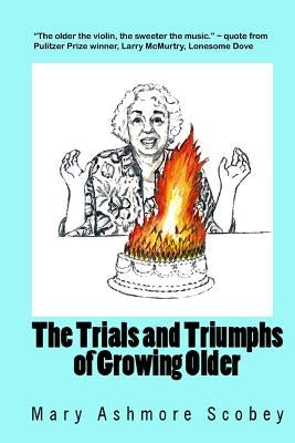 The Trials and Triumphs of Growing Older by Scobey, Mary Ashmore
