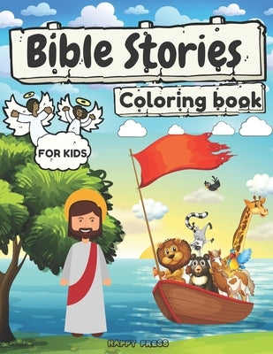 Bible Stories Coloring Book for Kids: Coloring Activity Fun Book for Kids Toddlers and Adults Color Through the Illustrated Bible Stories by Press, Happy