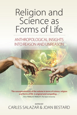 Religion and Science as Forms of Life: Anthropological Insights Into Reason and Unreason by Salazar, Carles