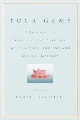 Yoga Gems: A Treasury of Practical and Spiritual Wisdom from Ancient and Modern Masters by Feuerstein, Georg