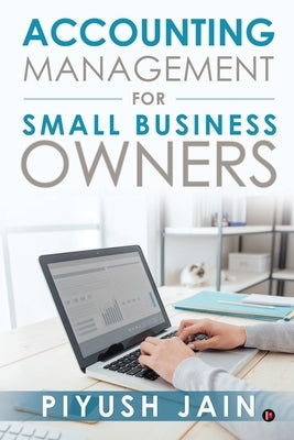 Accounting Management for Small Business Owners by Piyush Jain