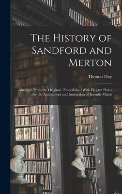 The History of Sandford and Merton: Abridged From the Original: Embellished With Elegant Plates: for the Amusement and Instruction of Juvenile Minds by Day, Thomas