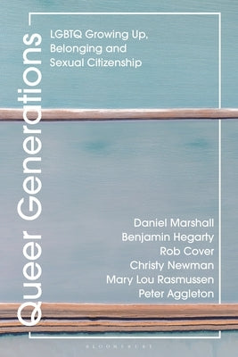 Queer Generations: LGBTQ Growing Up, Belonging and Sexual Citizenship by Marshall, Daniel