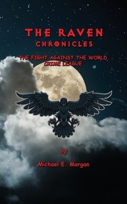 The Raven Chronicles: The Fight against the World Crime League by Morgan, Michael E. E.