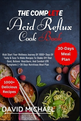 The Complete Acid Reflux Cook Book: Kick Start Your Journey Of 1000+ Days Of Tasty & Easy To Make Recipes To Shake-Off That Gerd, Relieve Heartburn, A by Michael, David
