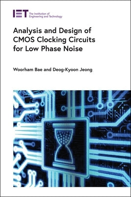 Analysis and Design of CMOS Clocking Circuits for Low Phase Noise by Bae, Woorham