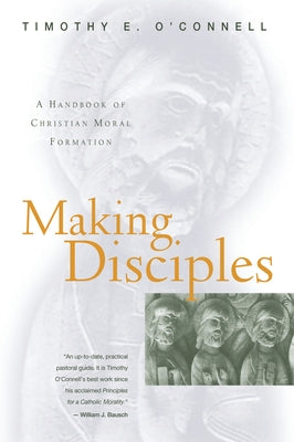 Making Disciples A Handbook of Christian Moral Formation by O'Connell, Timothy E.