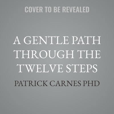A Gentle Path Through the Twelve Steps: The Classic Guide for All People in the Process of Recovery by Carnes, Patrick, PhD