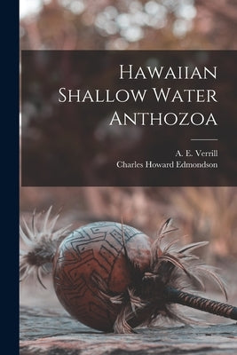 Hawaiian Shallow Water Anthozoa by Verrill, A. E. (Addison Emery) 1839-